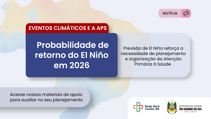 Evento clim&aacute;ticos e a APS.  Probabilidade de retorno do El Ni&ntilde;o em 2026. Previs&atilde;o de El Ni&ntilde;o refor&ccedil;a a necessidade de planejamento e organiza&ccedil;&atilde;o da Aten&ccedil;&atilde;o Prim&aacute;ria &agrave; Sa&uacute;de.Acesse nossos materiais de apoio para auxiliar no seu planejamento.